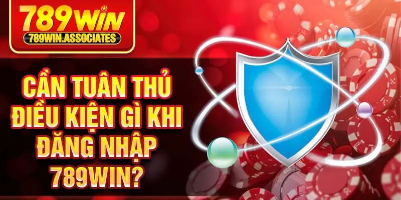 Đăng Nhập 789win 1 Cần tuân thủ điều kiện gì khi đăng nhập 789win?