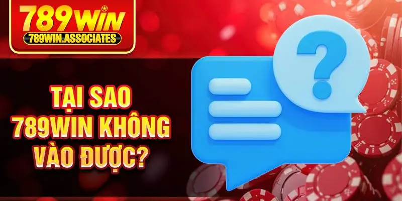 789win Không Vào Được? Những Giải Pháp Cách Khắc Phục 2025 1 Tại sao 789win không vào được?