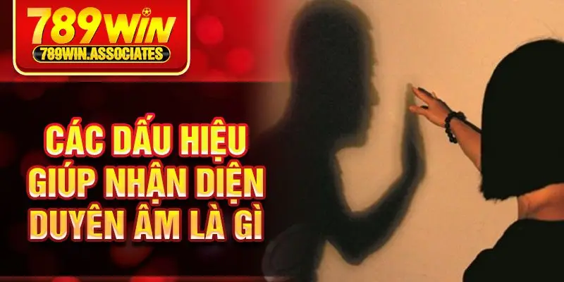Duyên Âm Là Gì? Những Dấu Hiệu Nhận Biết Cách Hóa Giải Chúng 2 Các dấu hiệu giúp nhận diện duyên âm là gì