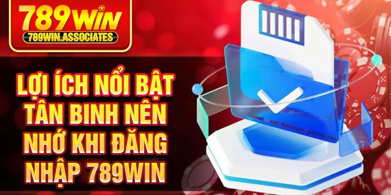Đăng Nhập 789win 2 Lợi ích nổi bật tân binh nên nhớ khi đăng nhập 789win
