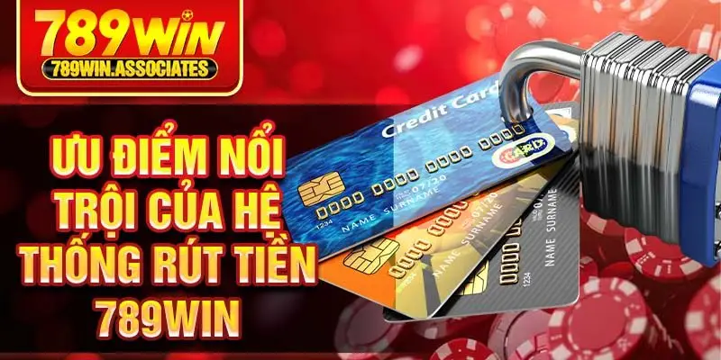 Rút Tiền 789win 2 Ưu điểm nổi trội của hệ thống rút tiền 789win