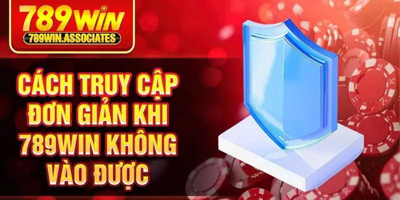 789win Không Vào Được? Những Giải Pháp Cách Khắc Phục 2025 3 Cách truy cập đơn giản khi 789win không vào được