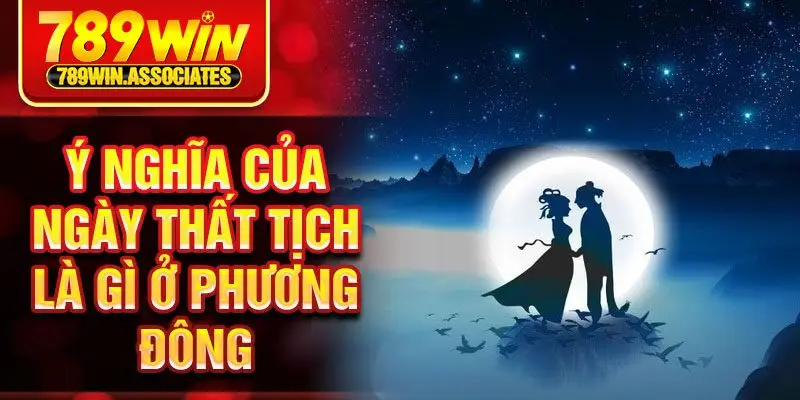 Ngày Thất Tịch Là Gì? Tìm Hiểu Sâu Về Nguồn Gốc Và Ý Nghĩa 3 Ý nghĩa của ngày thất tịch là gì ở phương đông