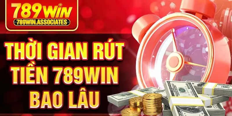 Thời Gian Rút Tiền 789win Bao Lâu? Hướng Dẫn Chi Tiết 2025