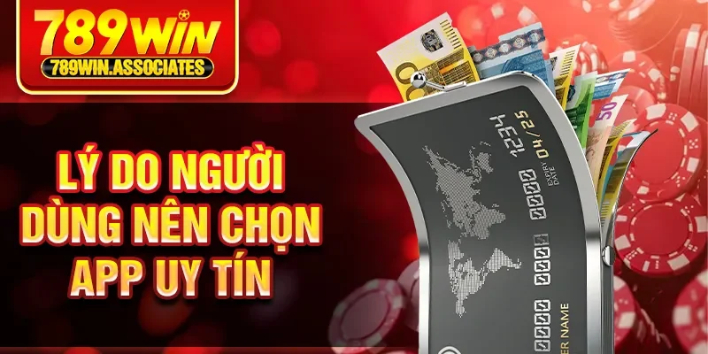 Lý do người dùng nên chọn App uy tín