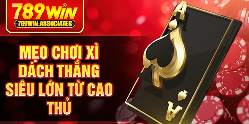 Xì Dách Online 789WIN - Trải Nghiệm Đánh Bài Đỉnh Cao 3 Mẹo chơi xì dách thắng siêu lớn từ cao thủ