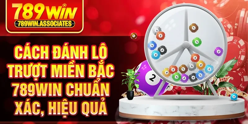 Cách Đánh Lô Trượt Miền Bắc 789WIN Chuẩn Xác, Hiệu Quả