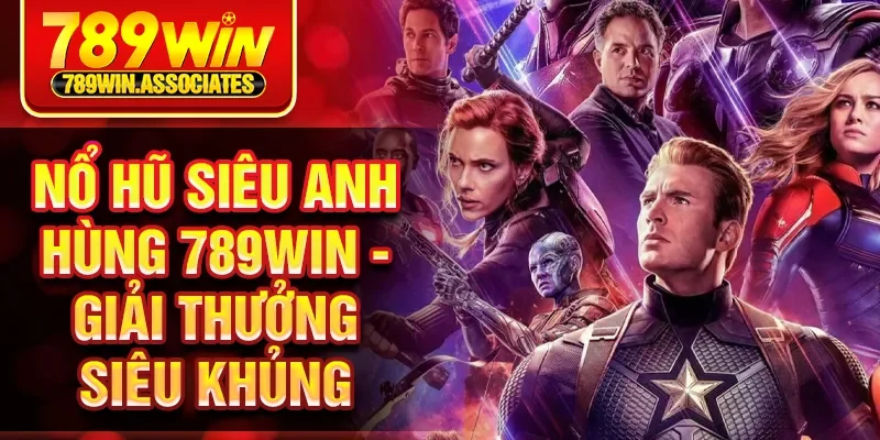 Nổ Hũ Siêu Anh Hùng 789WIN - Giải Thưởng Siêu Khủng