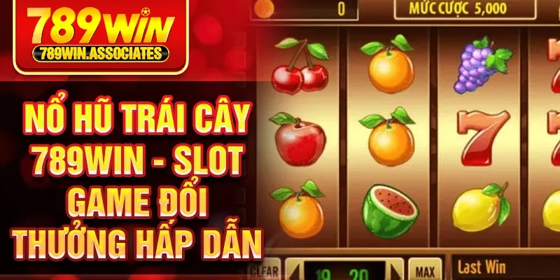 Nổ Hũ Trái Cây 789WIN - Slot Game Đổi Thưởng Hấp Dẫn